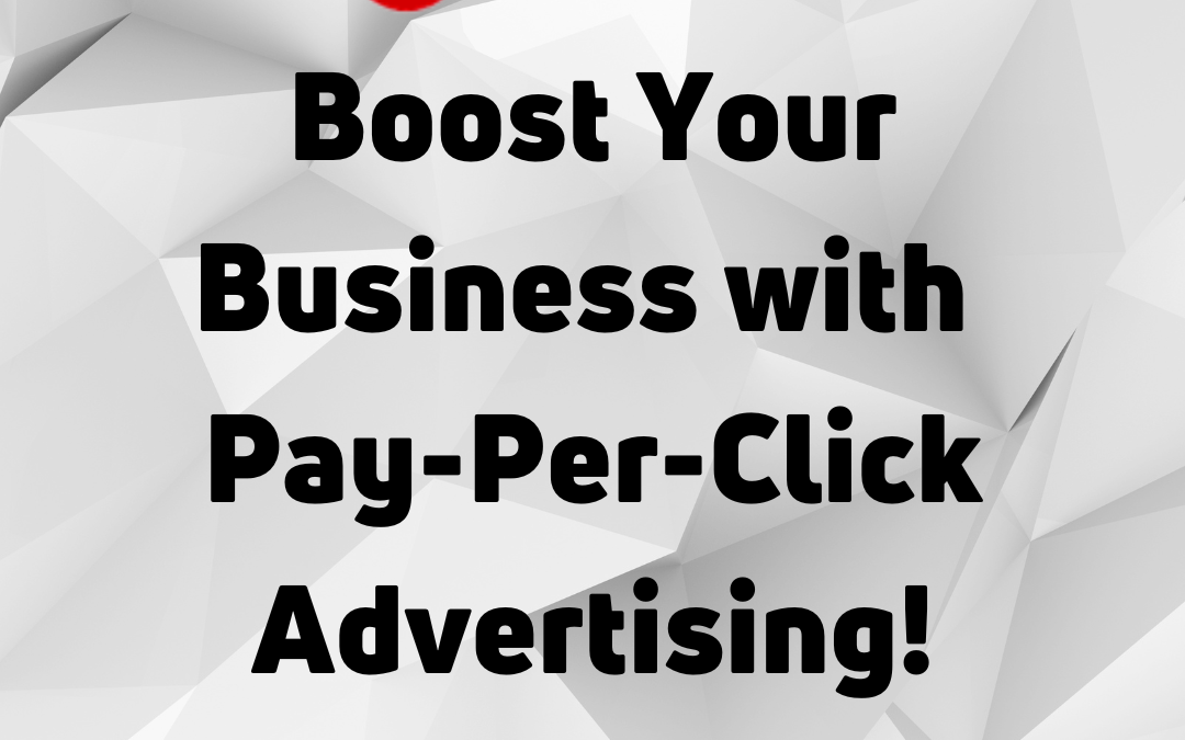 Boost Your Business with Pay-Per-Click Advertising