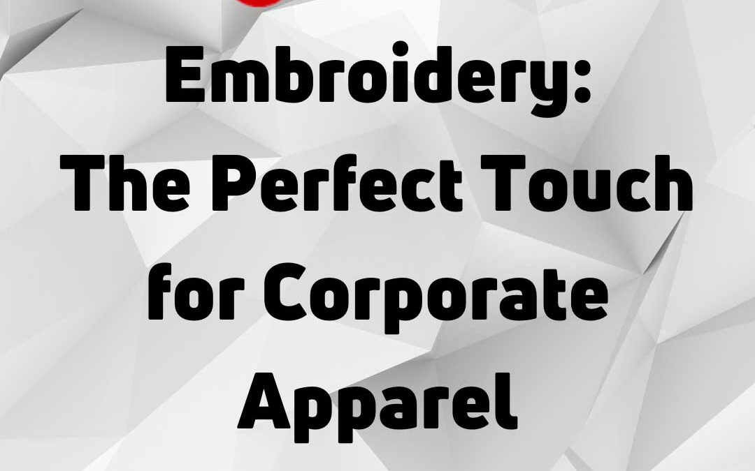 Embroidery The Perfect Touch for Corporate Apparel