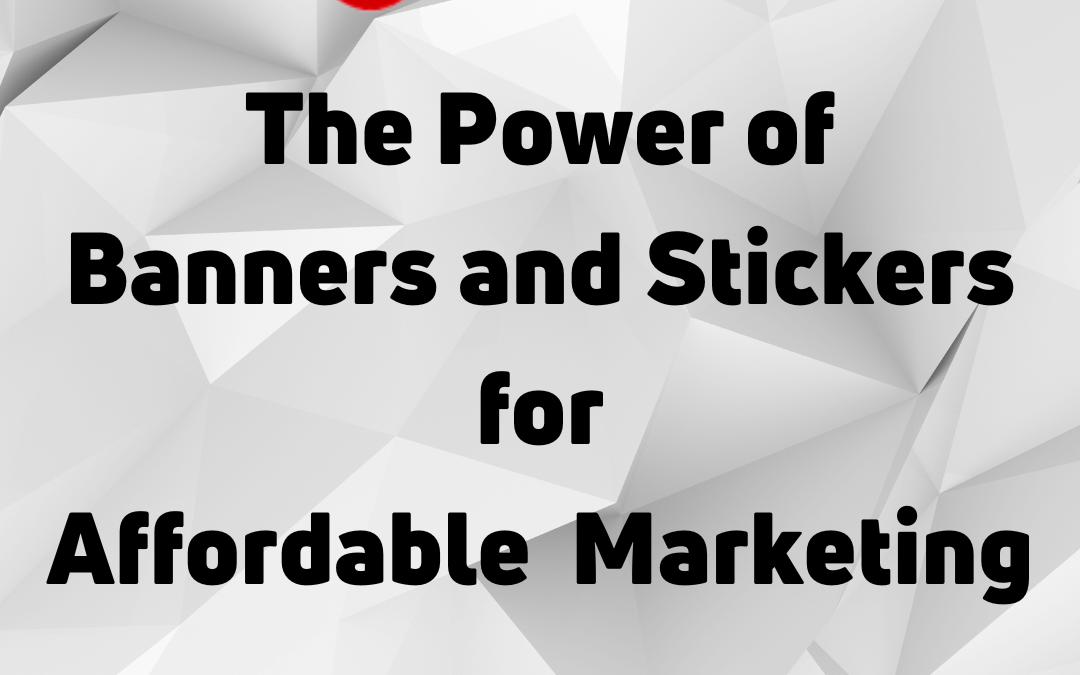 Power of Banners and Stickers for Affordable Marketing