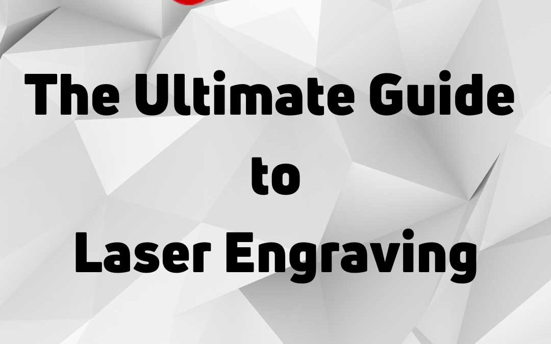 Ultimate Guide to Laser Engraving